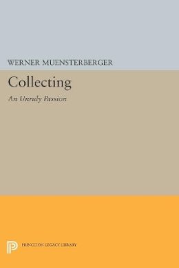 Werner Muensterberger - Collecting: An Unruly Passion: Psychological Perspectives - 9780691604282 - V9780691604282