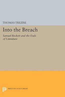 Thomas Trezise - Into the Breach: Samuel Beckett and the Ends of Literature - 9780691604541 - V9780691604541
