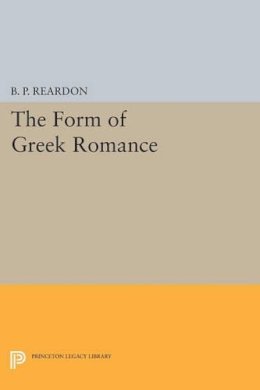 B. P. Reardon - The Form of Greek Romance - 9780691604640 - V9780691604640