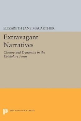 Elizabeth Jane Macarthur - Extravagant Narratives: Closure and Dynamics in the Epistolary Form - 9780691605029 - V9780691605029