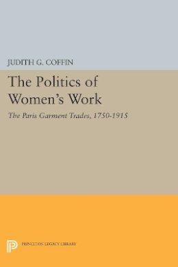 Judith G. Coffin - The Politics of Women´s Work: The Paris Garment Trades, 1750-1915 - 9780691605111 - V9780691605111