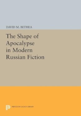 David M. Bethea - The Shape of Apocalypse in Modern Russian Fiction - 9780691605456 - V9780691605456