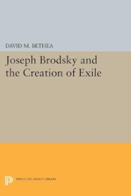 David M. Bethea - Joseph Brodsky and the Creation of Exile - 9780691605586 - V9780691605586
