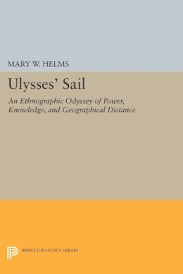 Mary W. Helms - Ulysses´ Sail: An Ethnographic Odyssey of Power, Knowledge, and Geographical Distance - 9780691605722 - V9780691605722