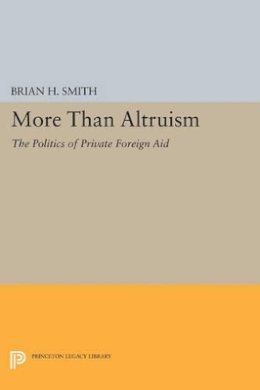 Brian H. Smith - More Than Altruism: The Politics of Private Foreign Aid - 9780691605739 - V9780691605739