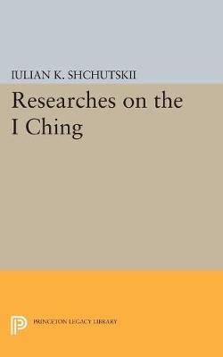 Iulian Kostantinovich Shchutskii - Researches on the I CHING - 9780691605999 - V9780691605999
