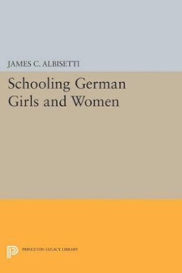 James C. Albisetti - Schooling German Girls and Women - 9780691606156 - V9780691606156