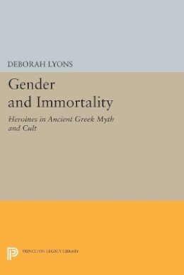 Deborah Lyons - Gender and Immortality: Heroines in Ancient Greek Myth and Cult - 9780691606217 - V9780691606217