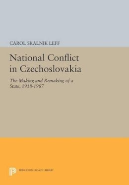 Carol Skalnik Leff - National Conflict in Czechoslovakia: The Making and Remaking of a State, 1918-1987 - 9780691606460 - V9780691606460