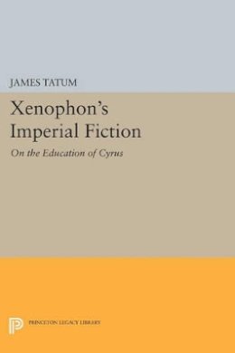 James Tatum - Xenophon´s Imperial Fiction: On The Education of Cyrus - 9780691606668 - V9780691606668
