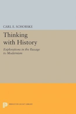Carl E. Schorske - Thinking with History: Explorations in the Passage to Modernism - 9780691606675 - V9780691606675