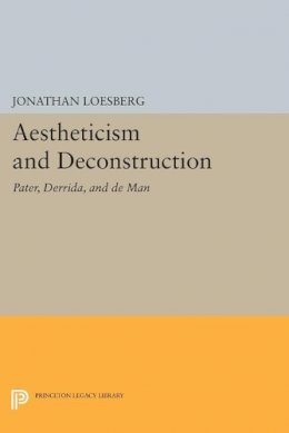 Jonathan Loesberg - Aestheticism and Deconstruction: Pater, Derrida, and de Man - 9780691607153 - V9780691607153