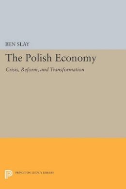 Ben Slay - The Polish Economy: Crisis, Reform, and Transformation - 9780691607412 - V9780691607412
