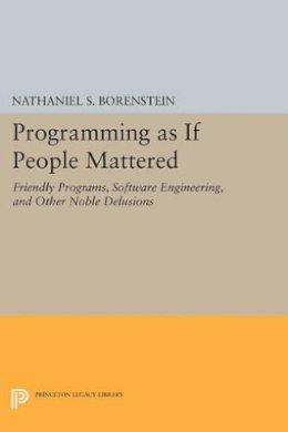 Nathaniel S. Borenstein - Programming as if People Mattered: Friendly Programs, Software Engineering, and Other Noble Delusions - 9780691607887 - V9780691607887