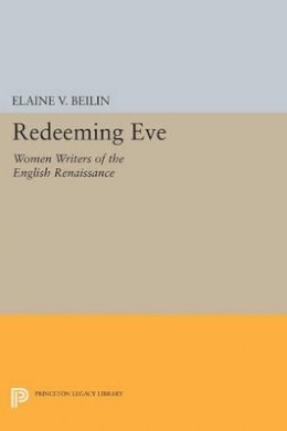 Elaine V. Beilin - Redeeming Eve: Women Writers of the English Renaissance - 9780691608037 - V9780691608037