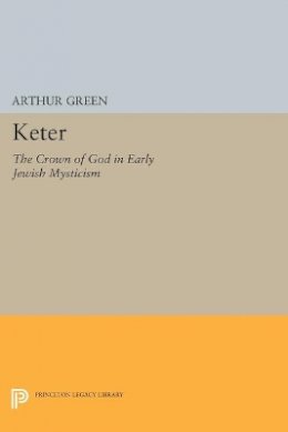Arthur Green - Keter: The Crown of God in Early Jewish Mysticism - 9780691608280 - V9780691608280