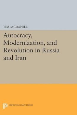 Tim Mcdaniel - Autocracy, Modernization, and Revolution in Russia and Iran - 9780691608341 - V9780691608341