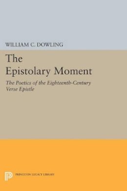 William C. Dowling - The Epistolary Moment: The Poetics of the Eighteenth-Century Verse Epistle - 9780691608655 - V9780691608655
