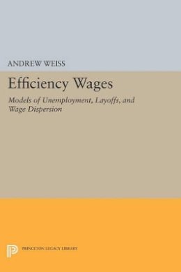 Andrew Weiss - Efficiency Wages: Models of Unemployment, Layoffs, and Wage Dispersion - 9780691608907 - V9780691608907