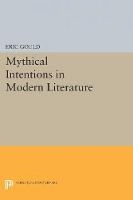 Eric Gould - Mythical Intentions in Modern Literature - 9780691609423 - V9780691609423