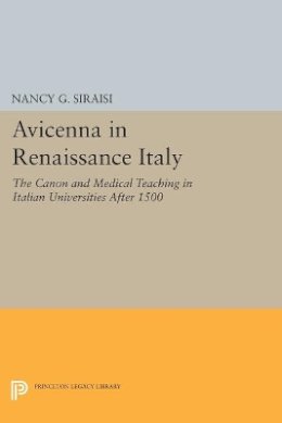 Nancy G. Siraisi - Avicenna in Renaissance Italy: The Canon and Medical Teaching in Italian Universities after 1500 - 9780691609492 - V9780691609492