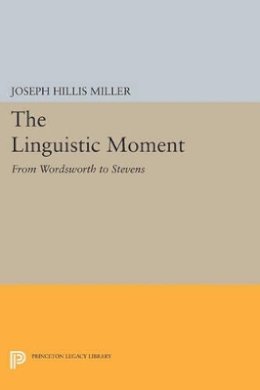 Joseph Hillis Miller - The Linguistic Moment: From Wordsworth to Stevens - 9780691609508 - V9780691609508
