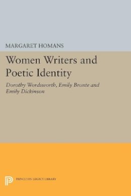 Margaret Homans - Women Writers and Poetic Identity: Dorothy Wordsworth, Emily Bronte and Emily Dickinson - 9780691609805 - V9780691609805