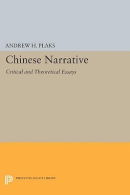 Andrew H. Plaks (Ed.) - Chinese Narrative: Critical and Theoretical Essays - 9780691609928 - V9780691609928