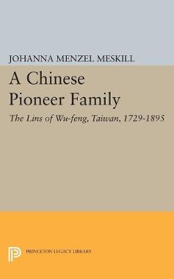 Johanna Menzel Meskill - A Chinese Pioneer Family: The Lins of Wu-feng, Taiwan, 1729-1895 - 9780691609997 - V9780691609997