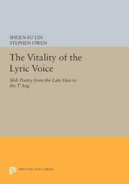 Shuen-Fu Lin (Ed.) - The Vitality of the Lyric Voice: Shih Poetry from the Late Han to the T´ang - 9780691610078 - V9780691610078