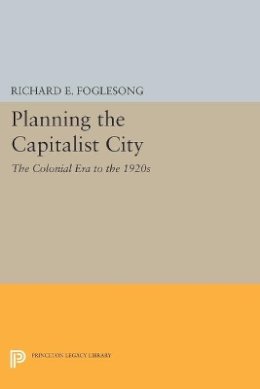 Richard E. Foglesong - Planning the Capitalist City: The Colonial Era to the 1920s - 9780691610610 - V9780691610610