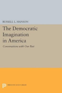 Russell L. Hanson - The Democratic Imagination in America: Conversations with Our Past - 9780691611372 - V9780691611372