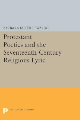 Barbara Kiefer Lewalski - Protestant Poetics and the Seventeenth-Century Religious Lyric - 9780691611921 - V9780691611921