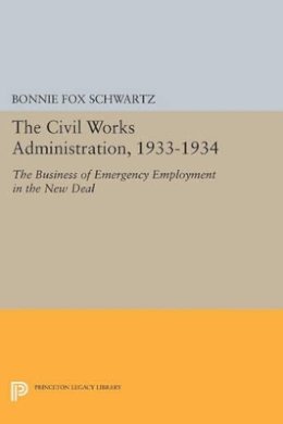 Bonnie Fox Schwartz - The Civil Works Administration, 1933-1934: The Business of Emergency Employment in the New Deal - 9780691612140 - V9780691612140