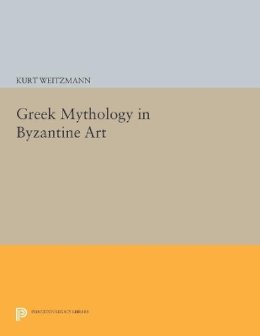 Kurt Weitzmann - Greek Mythology in Byzantine Art - 9780691612218 - V9780691612218