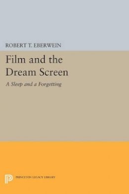 Robert T. Eberwein - Film and the Dream Screen: A Sleep and a Forgetting - 9780691612300 - V9780691612300
