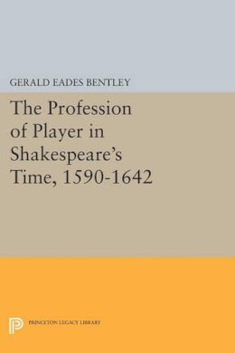 Gerald Eades Bentley - The Profession of Player in Shakespeare´s Time, 1590-1642 - 9780691612669 - V9780691612669