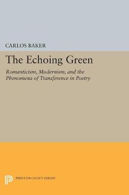 Carlos Baker - The Echoing Green: Romantic, Modernism, and the Phenomena of Transference in Poetry - 9780691612676 - V9780691612676