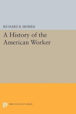Richard B. Morris (Ed.) - A History of the American Worker - 9780691613222 - V9780691613222