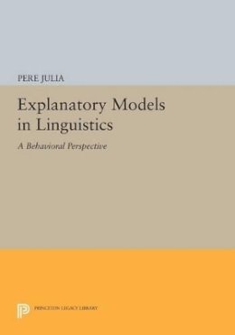Pere Julia - Explanatory Models in Linguistics: A Behavioral Perspective - 9780691613550 - V9780691613550