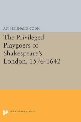 Ann Jennalie Cook - The Privileged Playgoers of Shakespeare´s London, 1576-1642 - 9780691614953 - V9780691614953