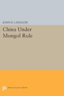 John D. Langlois (Ed.) - China Under Mongol Rule - 9780691615134 - V9780691615134
