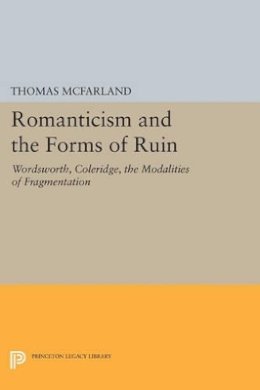 Thomas Mcfarland - Romanticism and the Forms of Ruin: Wordsworth, Coleridge, the Modalities of Fragmentation - 9780691615394 - V9780691615394