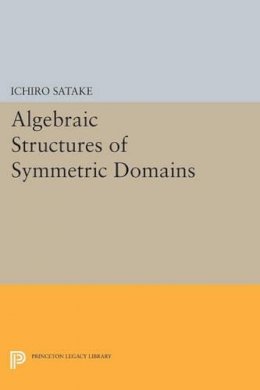Ichiro Satake - Algebraic Structures of Symmetric Domains - 9780691615455 - V9780691615455