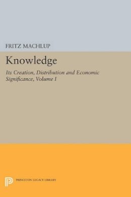 Fritz Machlup - Knowledge: Its Creation, Distribution and Economic Significance, Volume I: Knowledge and Knowledge Production - 9780691615554 - V9780691615554