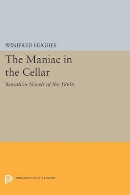 Winifred Hughes - The Maniac in the Cellar: Sensation Novels of the 1860s - 9780691615578 - V9780691615578