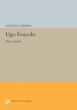 Glauco Cambon - Ugo Foscolo: Poet of Exile - 9780691615714 - V9780691615714