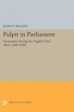 John Frederick Wilson - Pulpit in Parliament: Puritanism During the English Civil Wars, 1640-1648 - 9780691621500 - V9780691621500