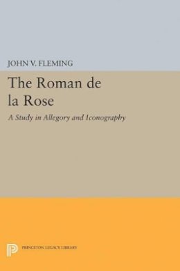 John V. Fleming - Roman de la Rose: A Study in Allegory and Iconography - 9780691621746 - V9780691621746