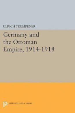 Ulrich Trumpener - Germany and the Ottoman Empire, 1914-1918 - 9780691622750 - V9780691622750